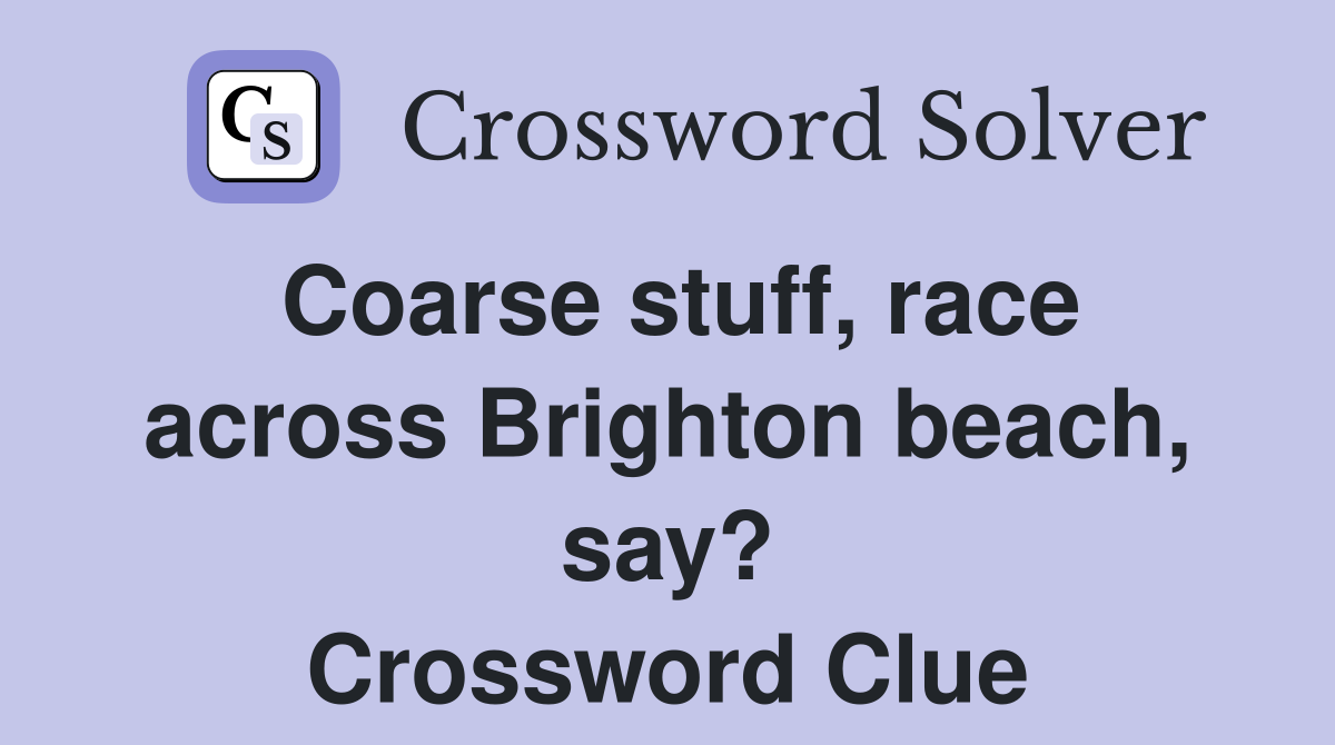 Coarse stuff, race across Brighton beach, say? Crossword Clue