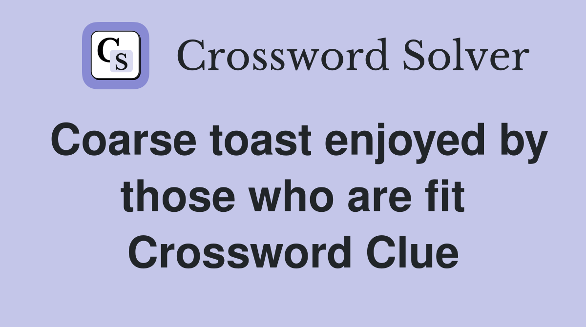Coarse toast enjoyed by those who are fit Crossword Clue Answers