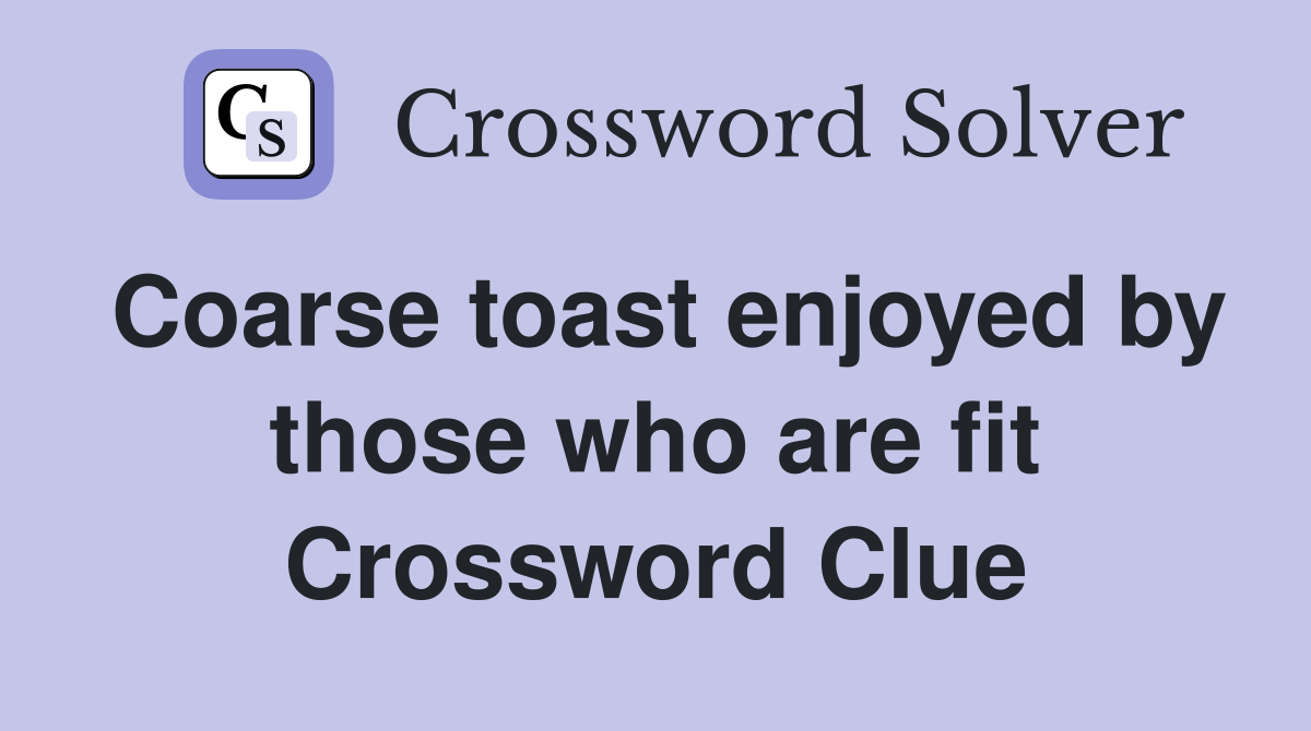 Coarse toast enjoyed by those who are fit Crossword Clue