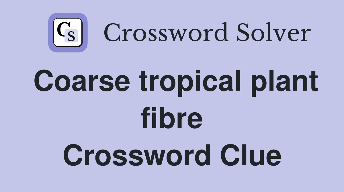 Coarse tropical plant fibre Crossword Clue