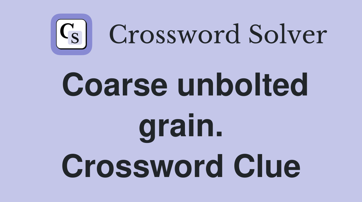 Coarse unbolted grain. Crossword Clue
