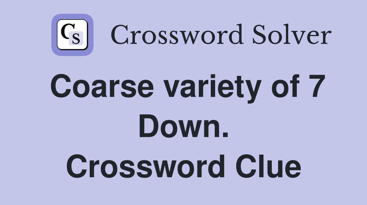 Coarse variety of 7 Down. Crossword Clue