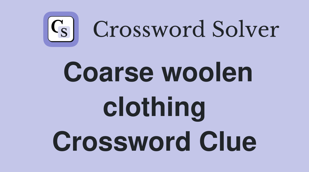 Coarse woolen clothing Crossword Clue