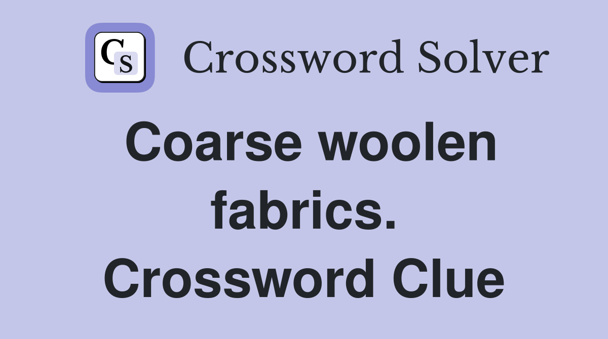 Coarse woolen fabrics. Crossword Clue