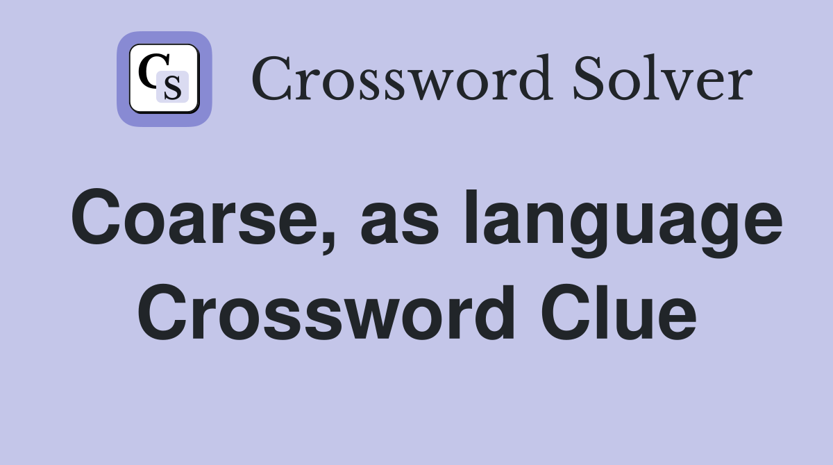 Coarse, as language Crossword Clue