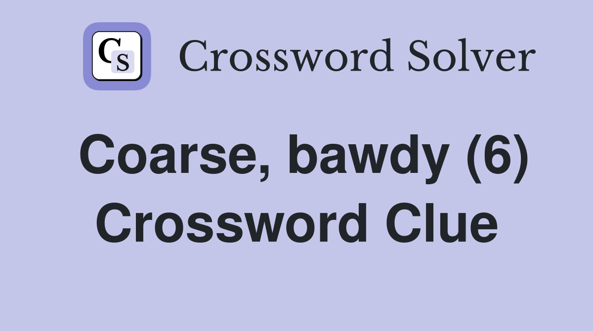 Coarse, bawdy (6) Crossword Clue