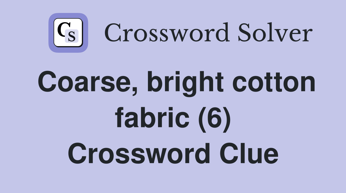 Coarse, bright cotton fabric (6) Crossword Clue
