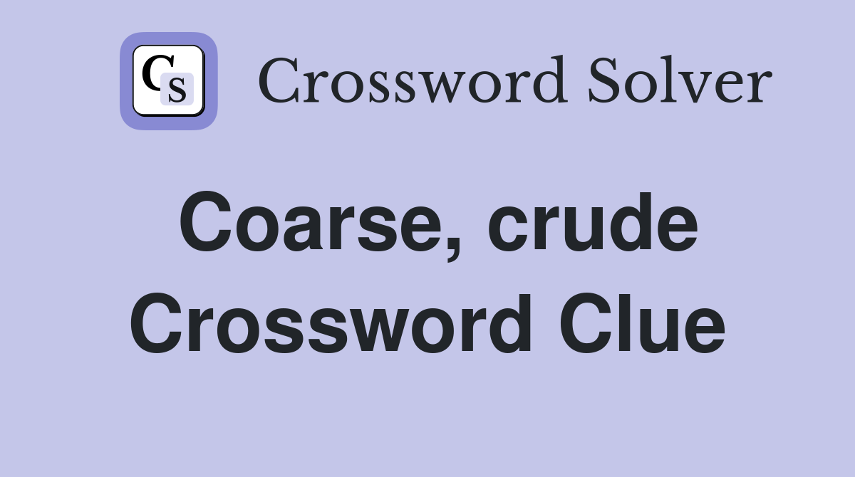Coarse, crude Crossword Clue