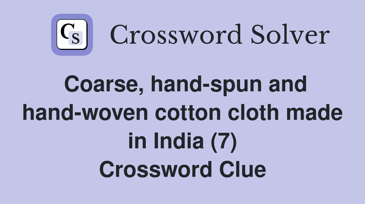 Coarse, hand-spun and hand-woven cotton cloth made in India (7) Crossword Clue