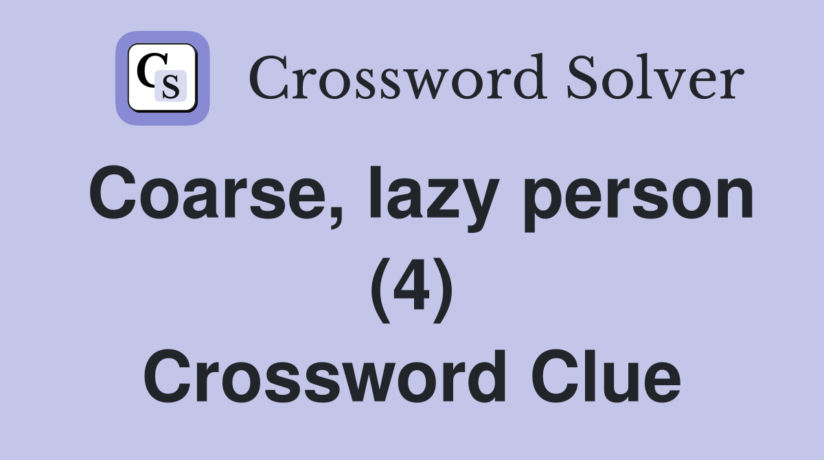 Coarse, lazy person (4) Crossword Clue