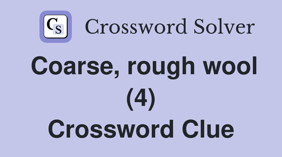 Coarse, rough wool (4) Crossword Clue