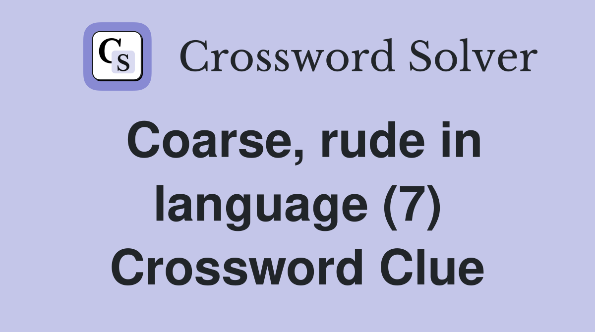 Coarse, rude in language (7) Crossword Clue
