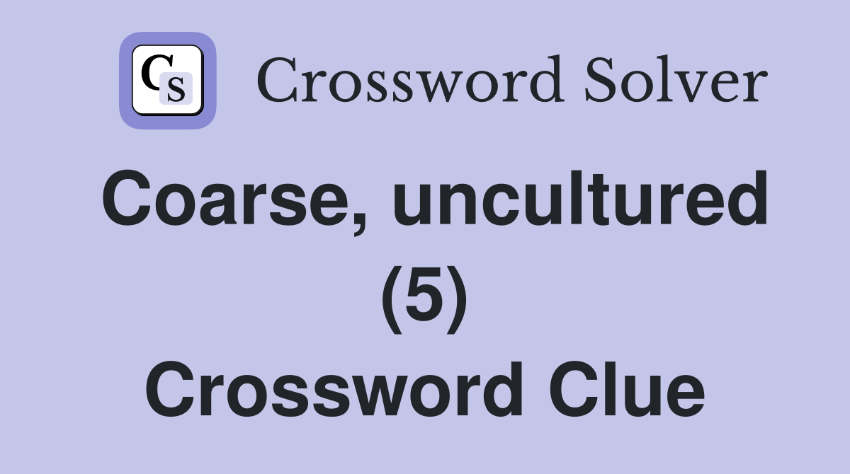 Coarse, uncultured (5) Crossword Clue