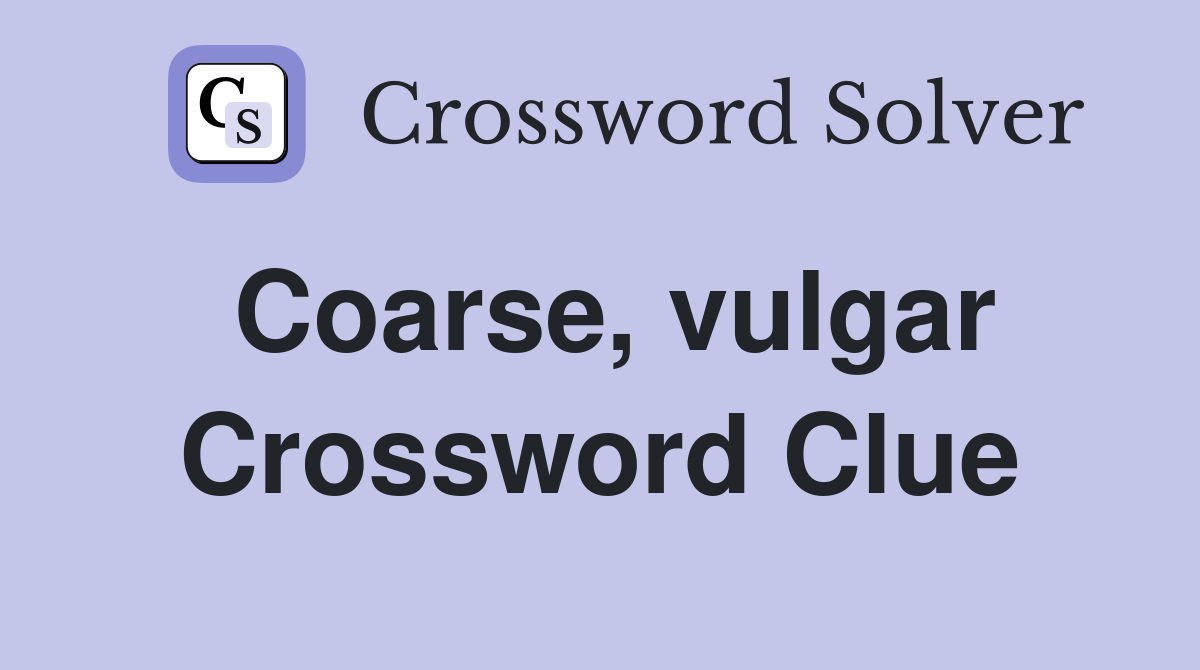 Coarse, vulgar Crossword Clue