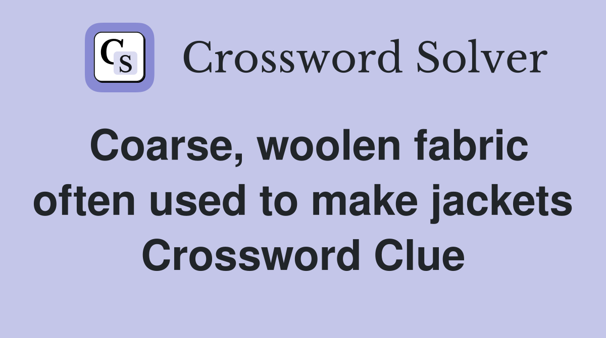 Coarse, woolen fabric often used to make jackets Crossword Clue