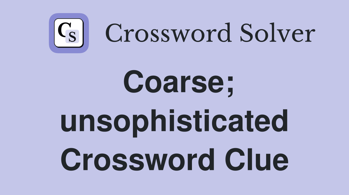 Coarse; unsophisticated Crossword Clue