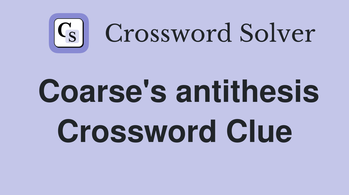 Coarse's antithesis Crossword Clue