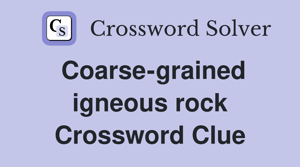 Coarse-grained igneous rock Crossword Clue