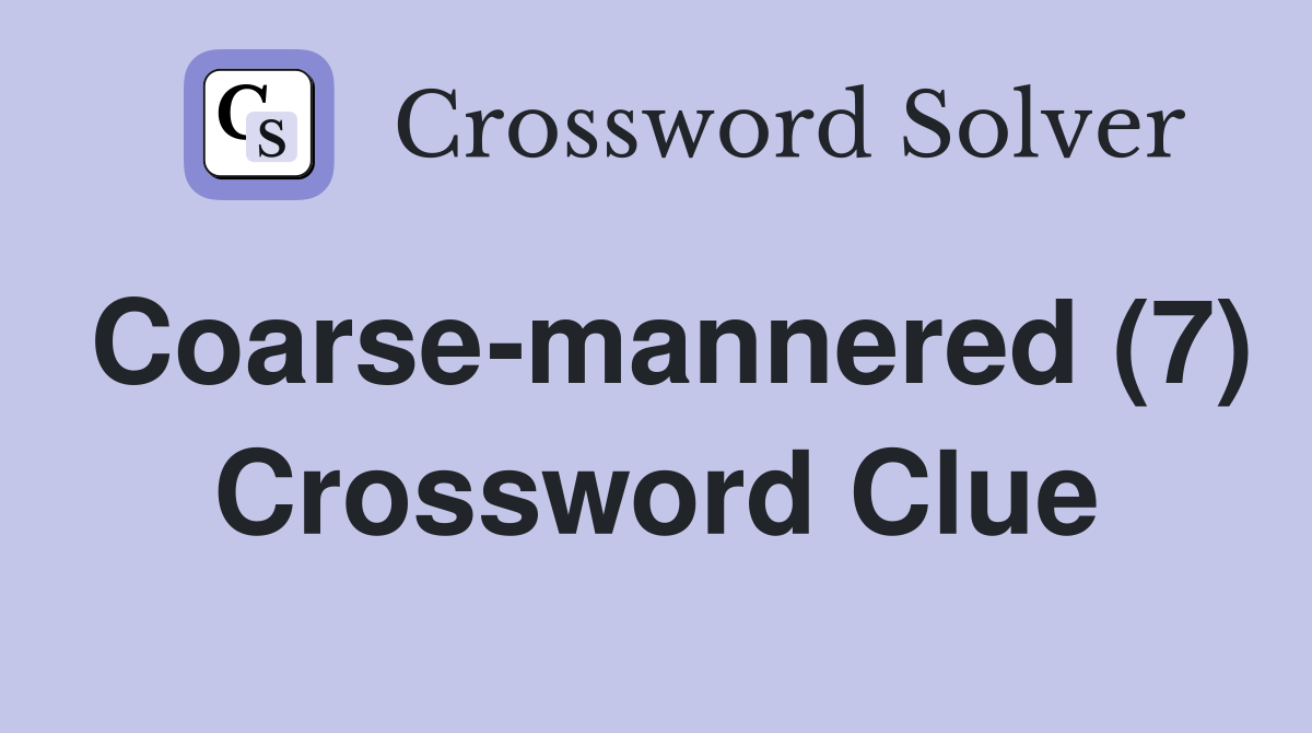 Coarse-mannered (7) Crossword Clue