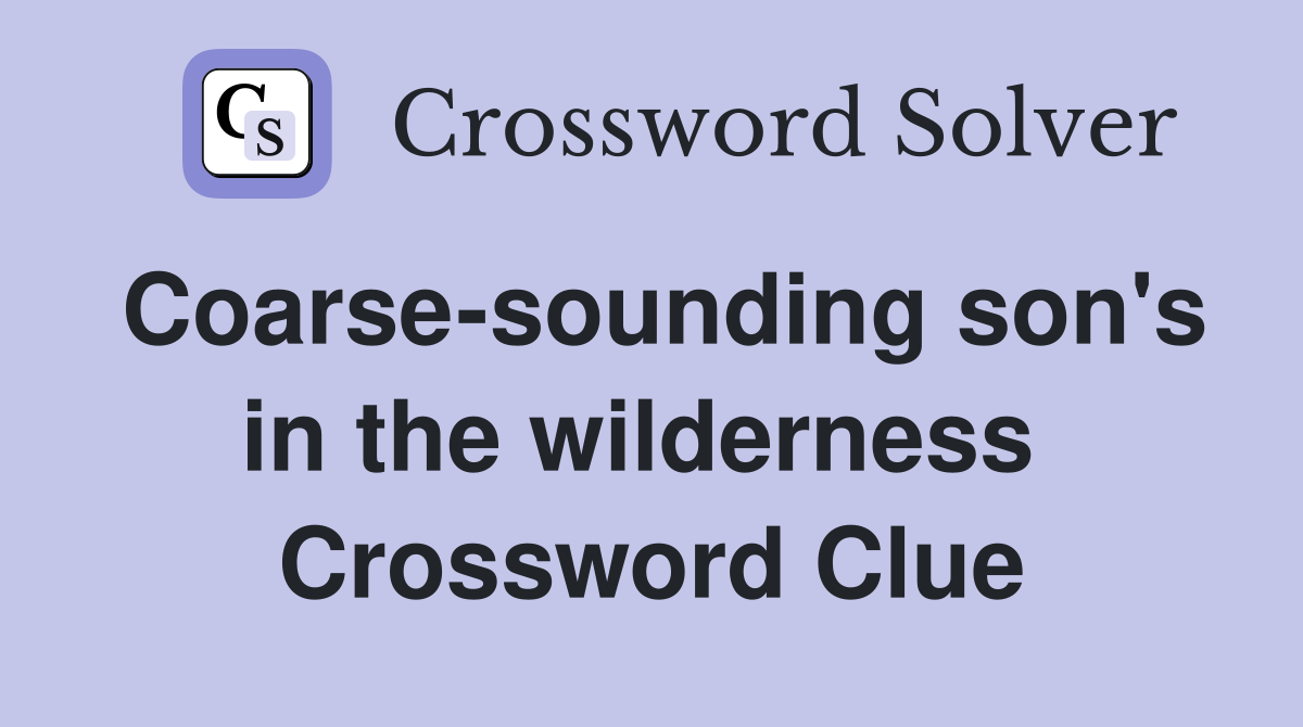 Coarse-sounding son's in the wilderness  Crossword Clue
