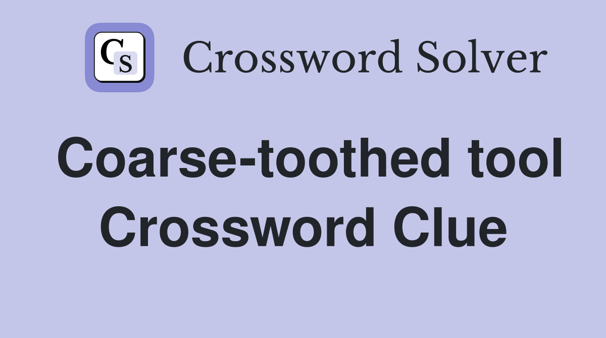 Coarse-toothed tool Crossword Clue
