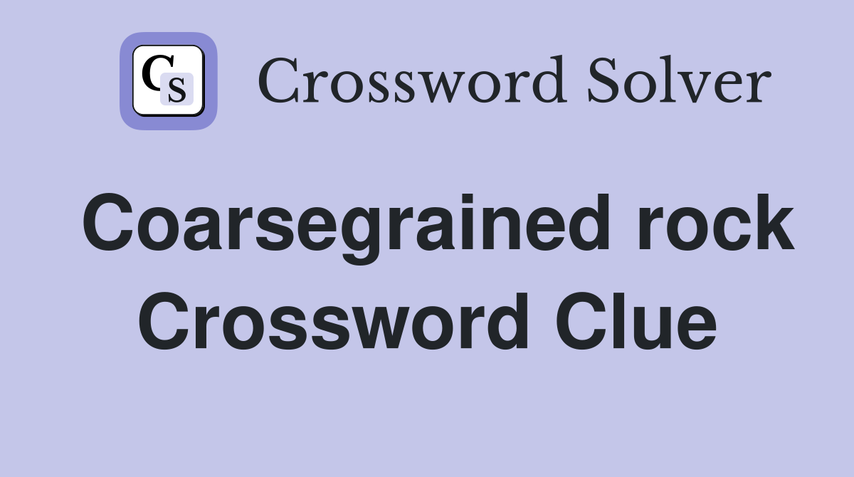 Coarsegrained rock Crossword Clue