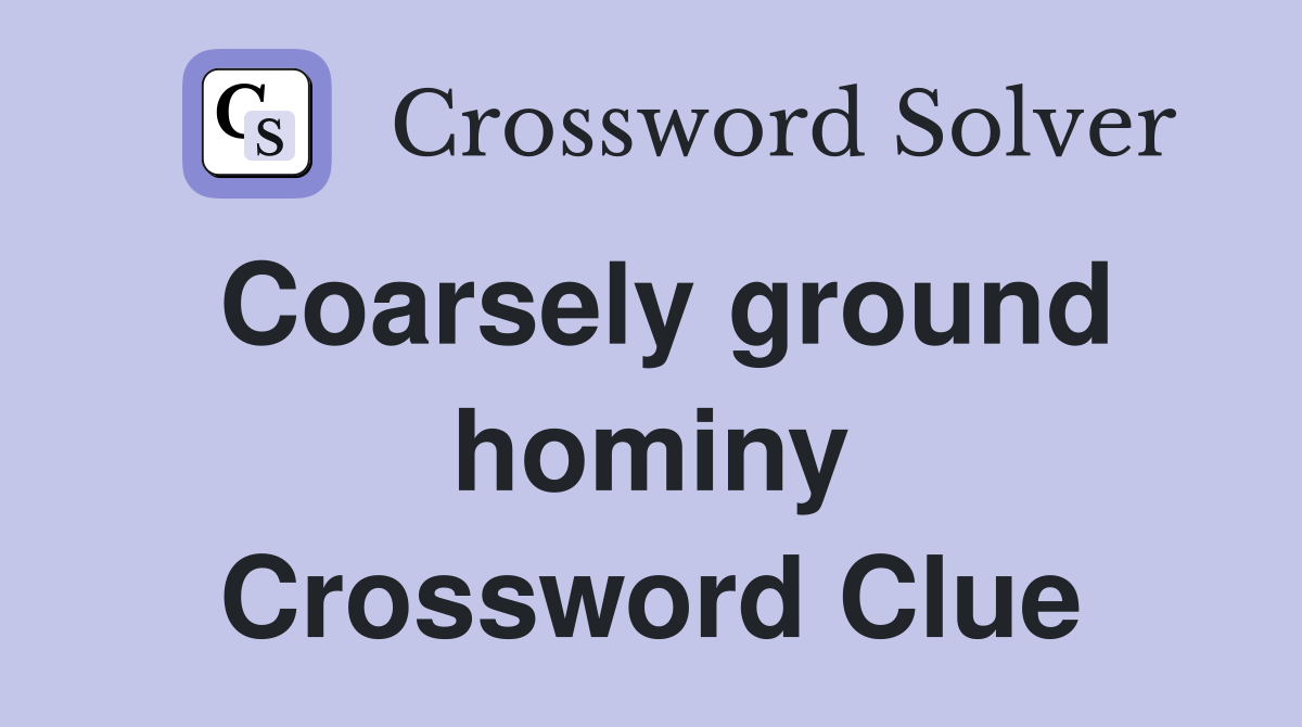 Coarsely ground hominy Crossword Clue