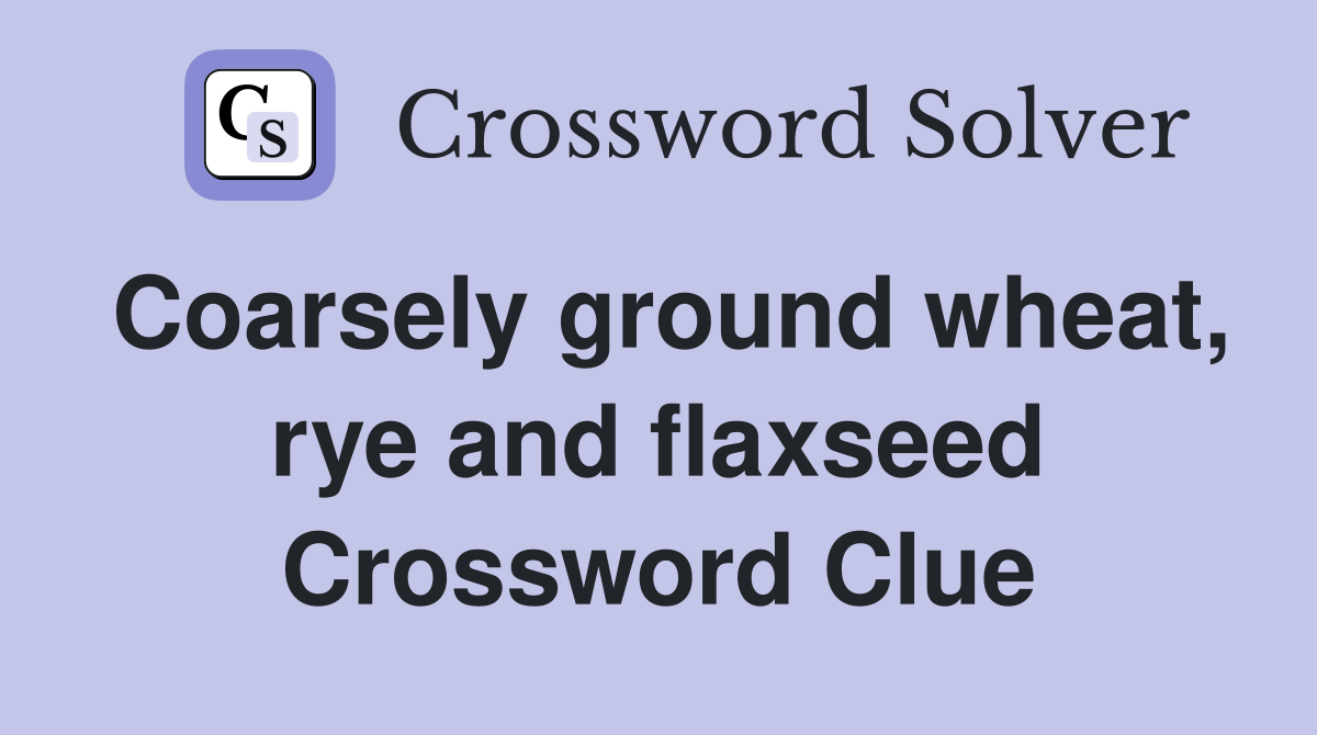Coarsely ground wheat, rye and flaxseed Crossword Clue