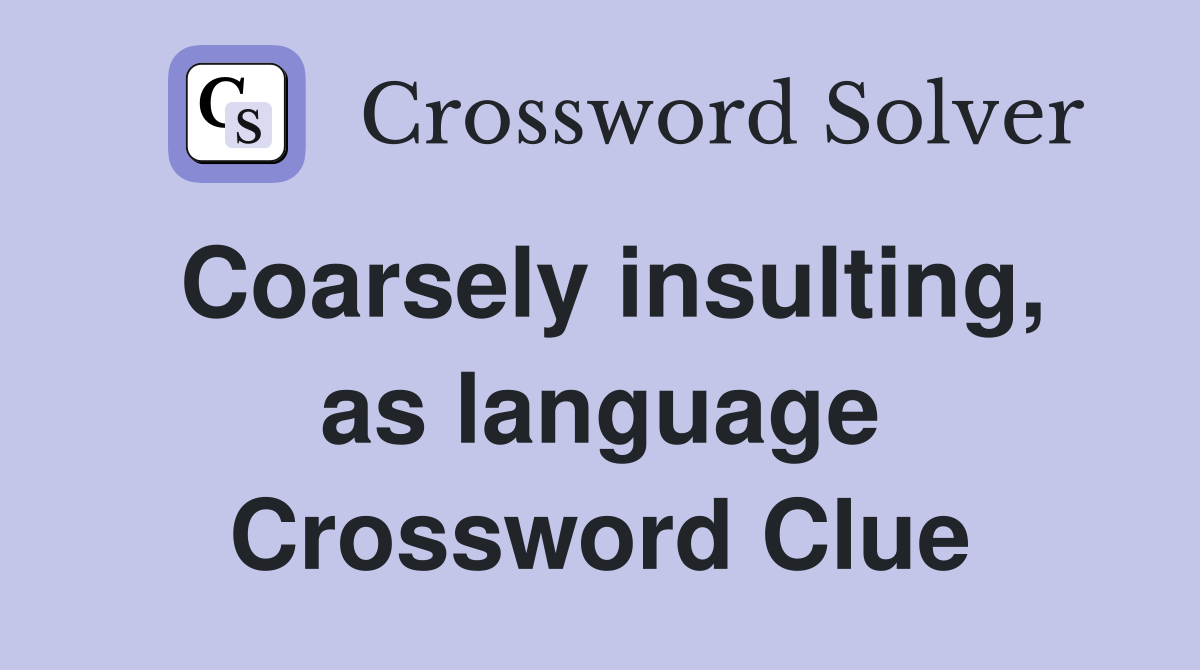 Coarsely insulting, as language Crossword Clue