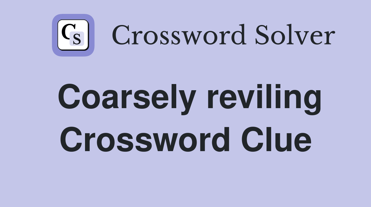 Coarsely reviling Crossword Clue