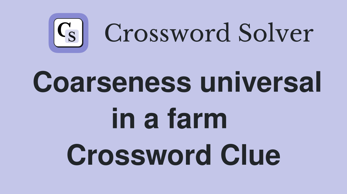 Coarseness universal in a farm  Crossword Clue