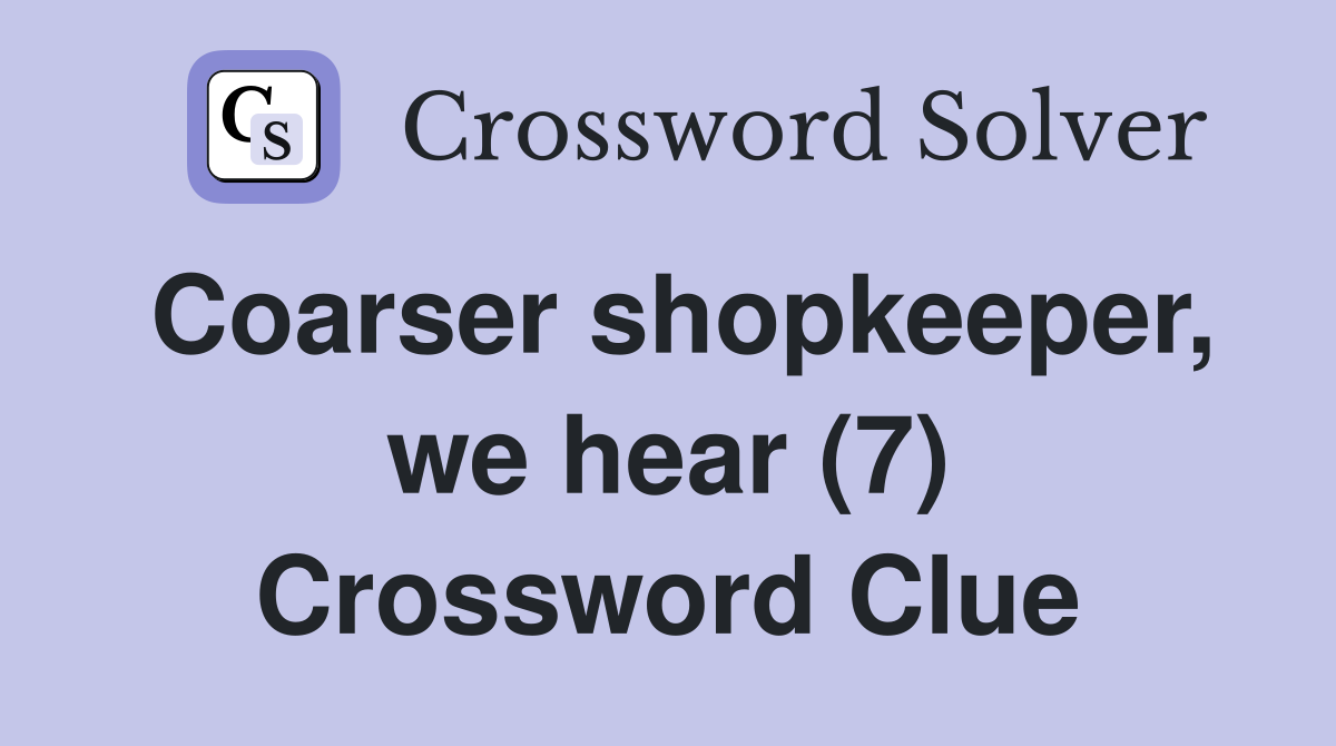 Coarser shopkeeper, we hear (7) Crossword Clue
