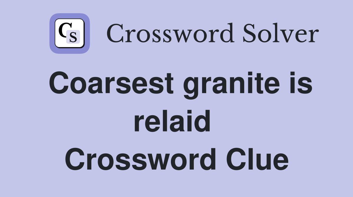 Coarsest granite is relaid  Crossword Clue