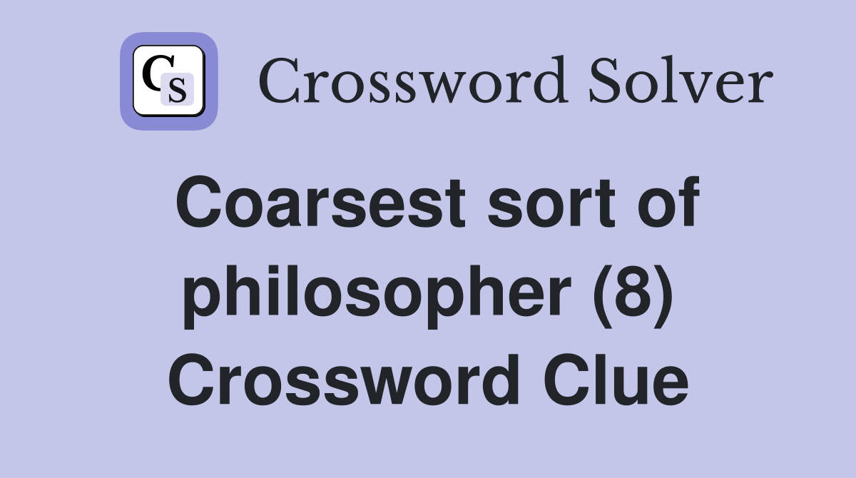 Coarsest sort of philosopher (8) Crossword Clue