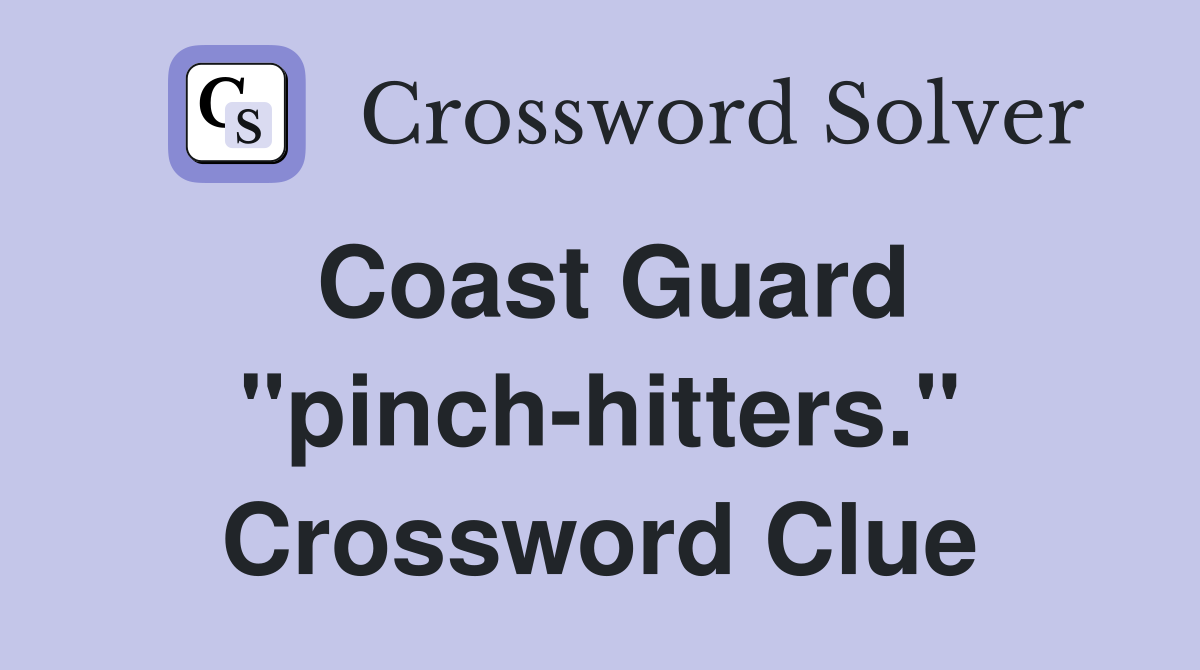 Coast Guard "pinch-hitters." Crossword Clue
