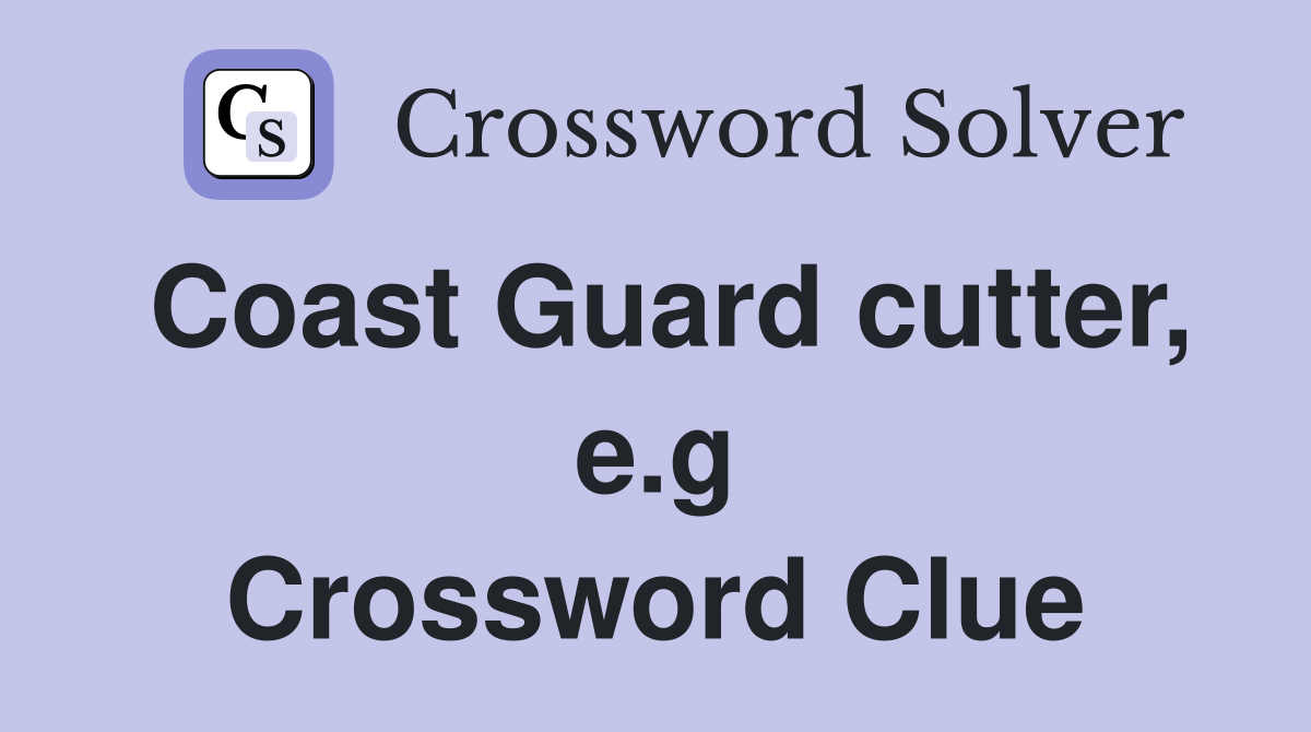 Coast Guard cutter, e.g Crossword Clue