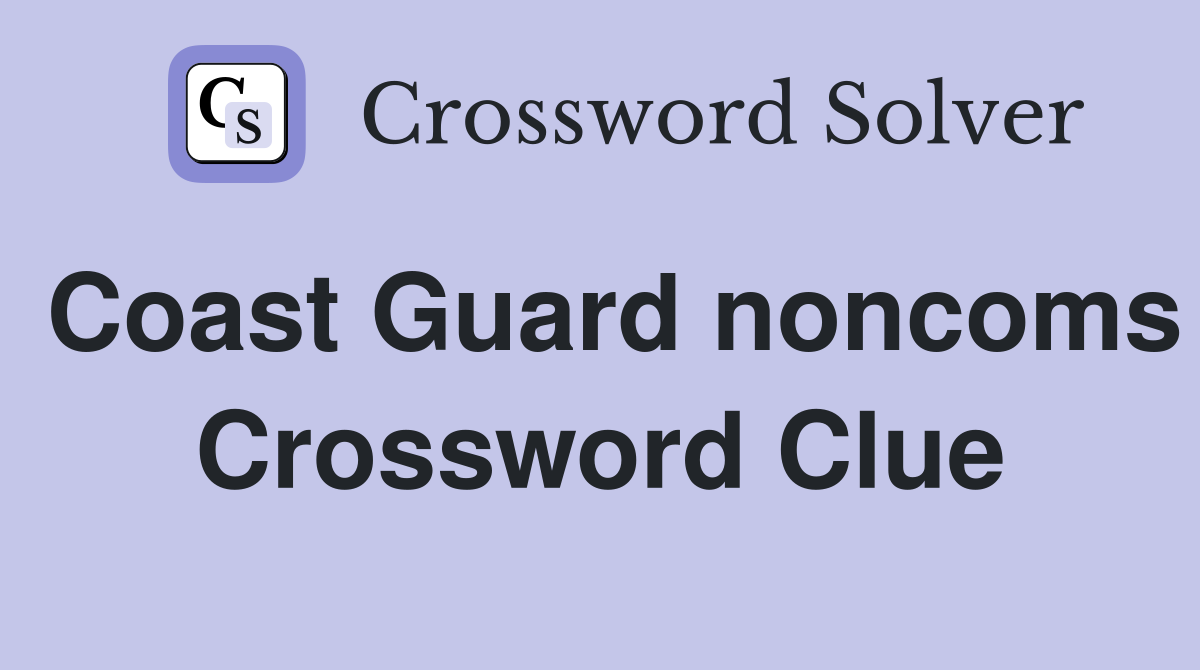 Coast Guard noncoms Crossword Clue