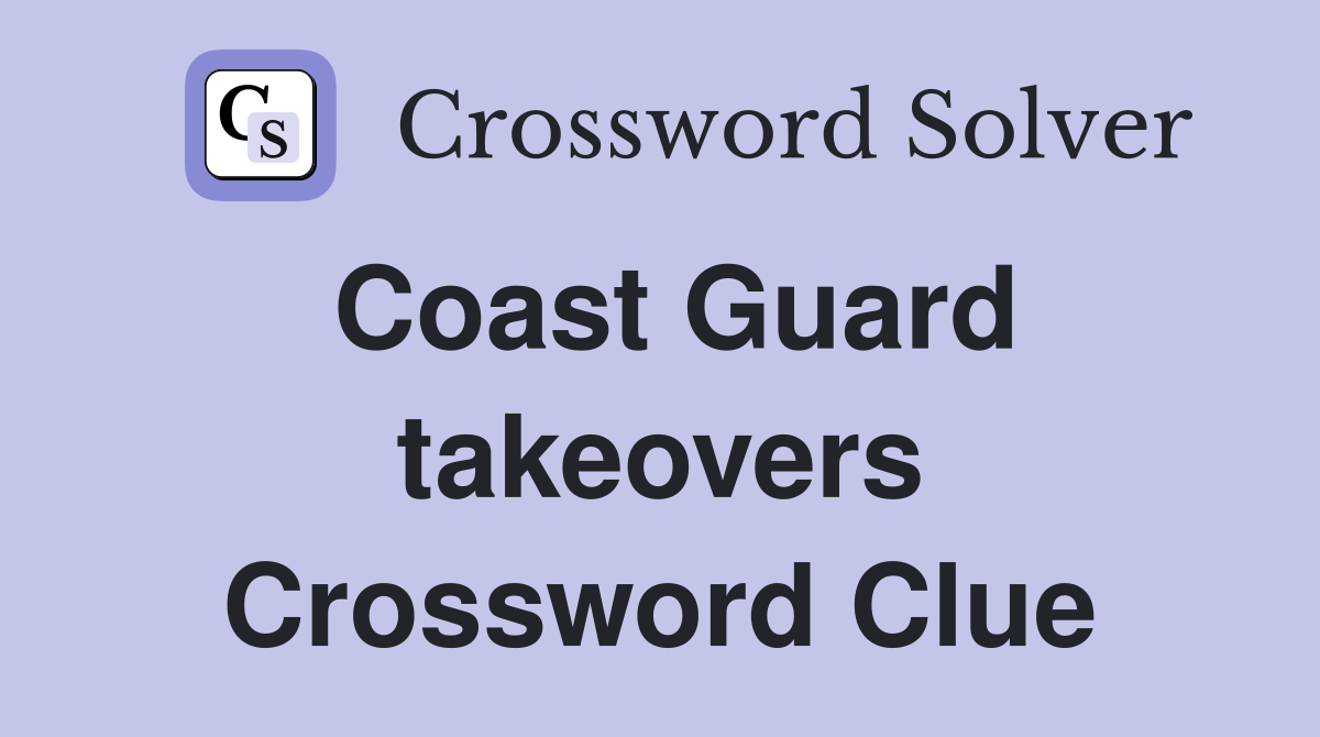 Coast Guard takeovers Crossword Clue