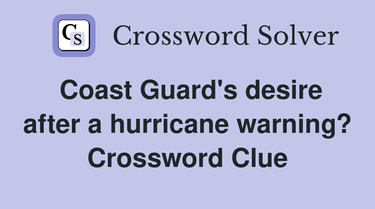 Coast Guard's desire after a hurricane warning? Crossword Clue