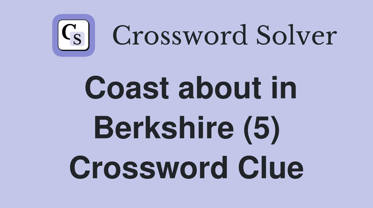 Coast about in Berkshire (5) Crossword Clue
