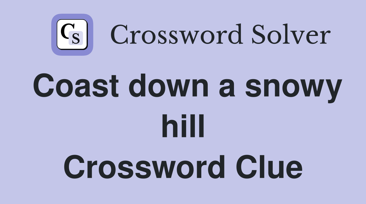 Coast down a snowy hill Crossword Clue