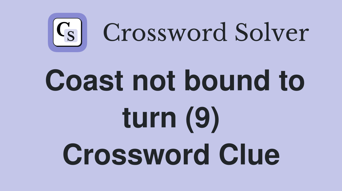 Coast not bound to turn (9) Crossword Clue