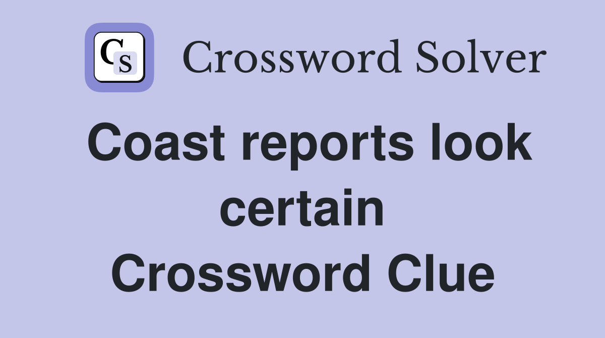Coast reports look certain Crossword Clue