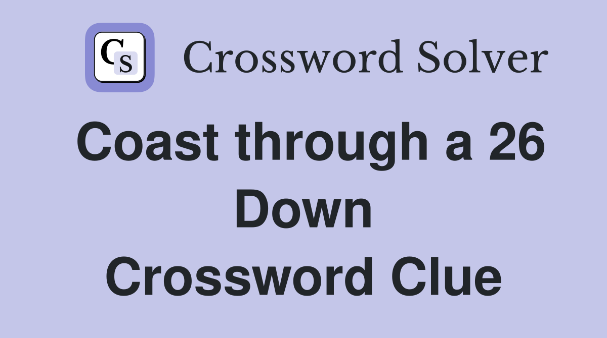 Coast through a 26 Down Crossword Clue
