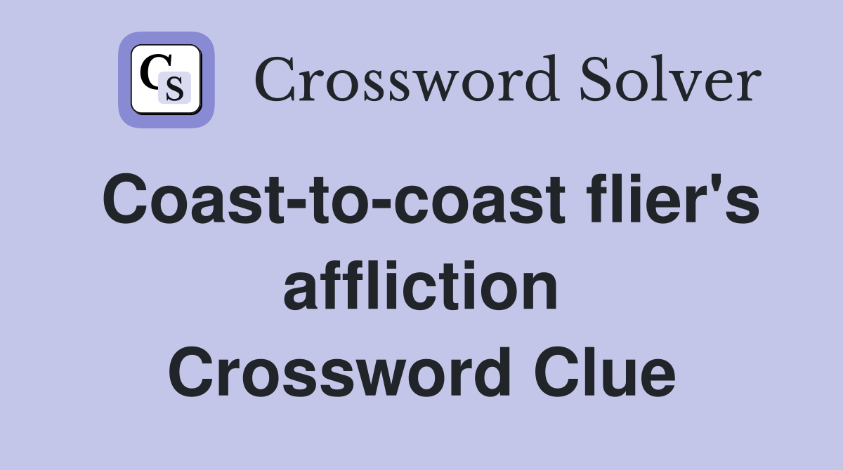 Coast-to-coast flier's affliction Crossword Clue