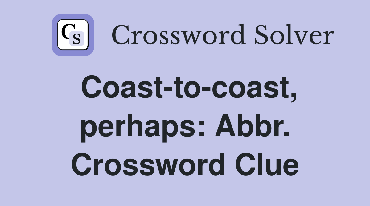 Coast-to-coast, perhaps: Abbr. Crossword Clue