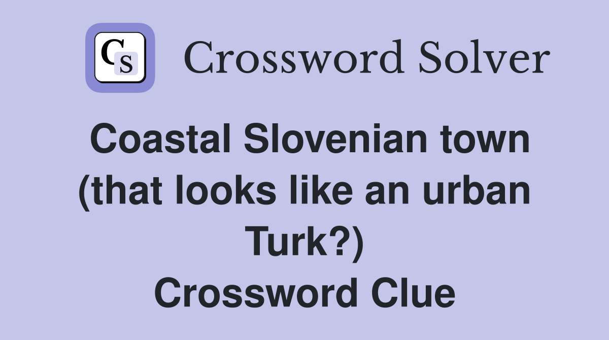 Coastal Slovenian town (that looks like an urban Turk?) Crossword Clue