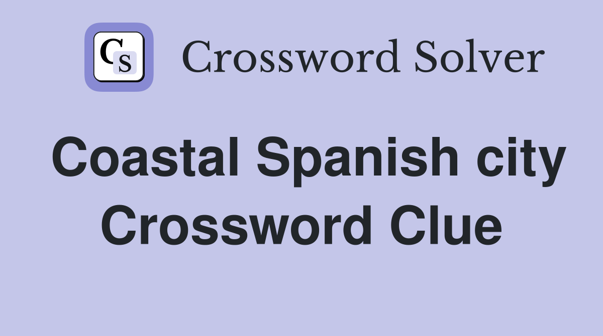 Coastal Spanish city Crossword Clue