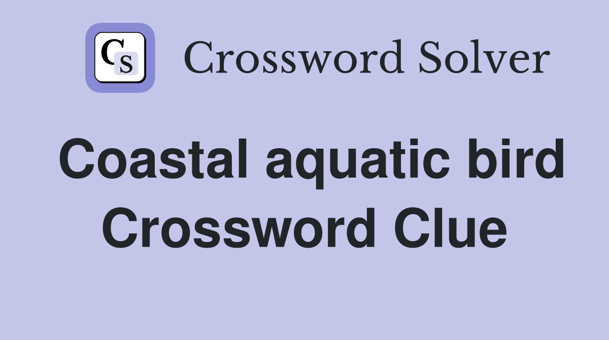 Coastal aquatic bird Crossword Clue
