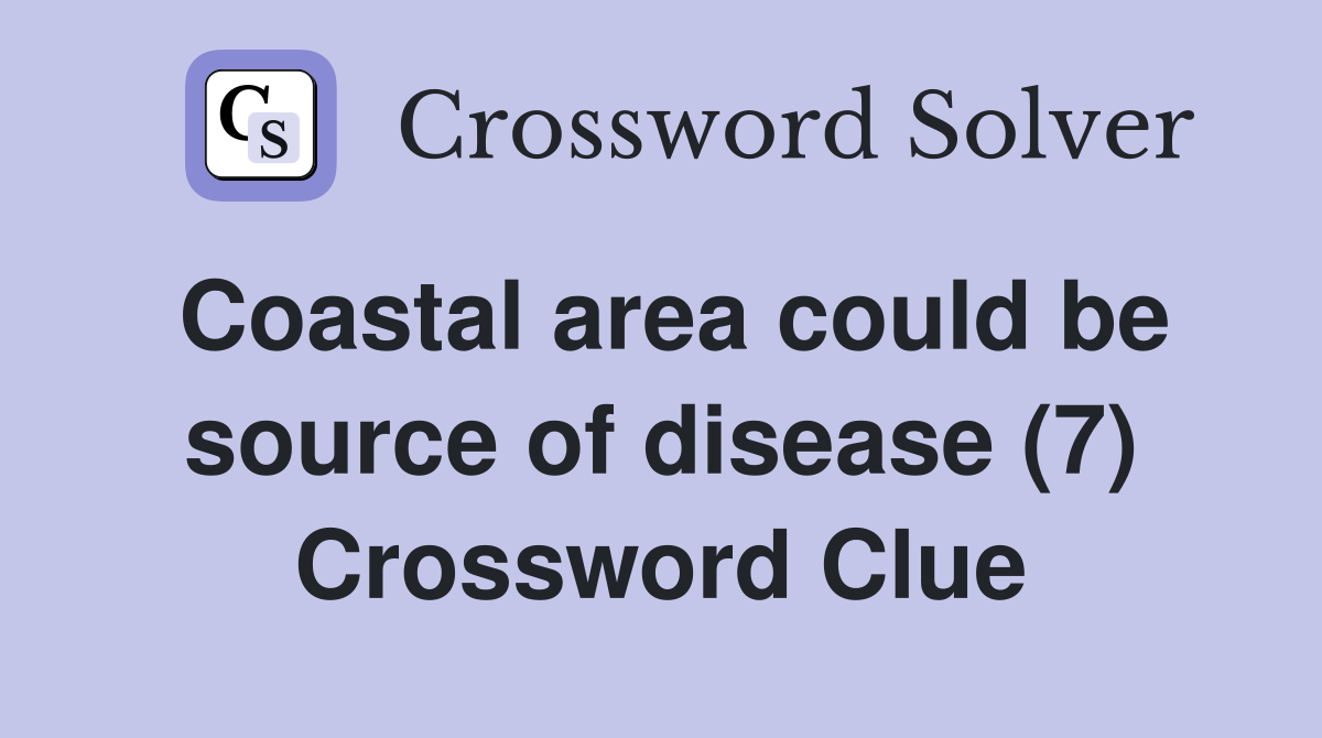 Coastal area could be source of disease (7) Crossword Clue